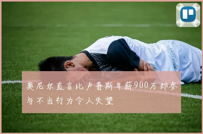奥尼尔直言比卢普斯年薪900万却参与不当行为令人失望